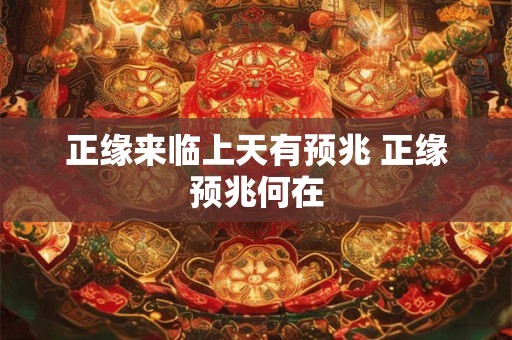 正缘来临上天有预兆 正缘预兆何在 正缘来临上天有预兆 正缘预兆何在