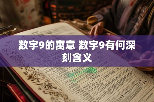 数字9的寓意 数字9有何深刻含义 数字9的寓意 数字9有何深刻含义