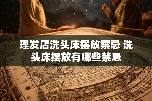 理发店洗头床摆放禁忌 洗头床摆放有哪些禁忌