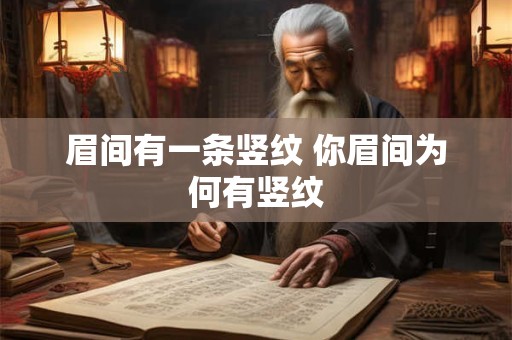 眉间有一条竖纹 你眉间为何有竖纹 眉间有一条竖纹 你眉间为何有竖纹