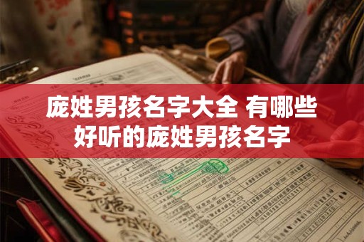 庞姓男孩名字大全 有哪些好听的庞姓男孩名字 庞姓男孩名字大全 有哪些好听的庞姓男孩名字
