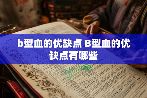 b型血的优缺点 B型血的优缺点有哪些 b型血的优缺点 B型血的优缺点有哪些