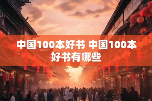 中国100本好书 中国100本好书有哪些 中国100本好书 中国100本好书有哪些