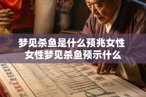 梦见杀鱼是什么预兆女性 女性梦见杀鱼预示什么 梦见杀鱼是什么预兆女性 女性梦见杀鱼预示什么