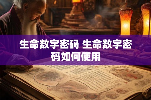 生命数字密码 生命数字密码如何使用 生命数字密码 生命数字密码如何使用