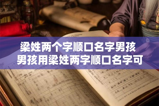 梁姓两个字顺口名字男孩 男孩用梁姓两字顺口名字可行吗