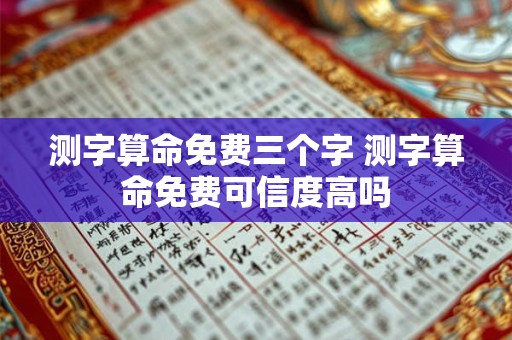 测字算命免费三个字 测字算命免费可信度高吗 测字算命免费三个字 测字算命免费可信度高吗