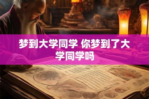 梦到大学同学 你梦到了大学同学吗