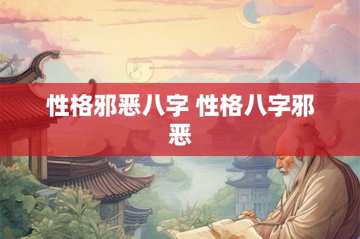 性格邪恶八字 性格八字邪恶