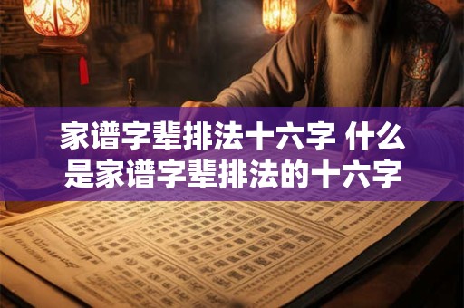 家谱字辈排法十六字 什么是家谱字辈排法的十六字