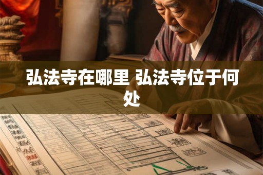 弘法寺在哪里 弘法寺位于何处