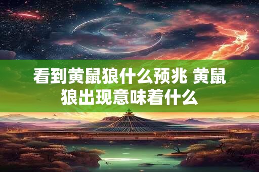 看到黄鼠狼什么预兆 黄鼠狼出现意味着什么