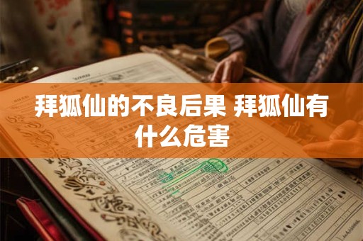 拜狐仙的不良后果 拜狐仙有什么危害 拜狐仙的不良后果 拜狐仙有什么危害