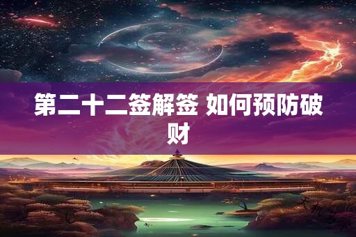 第二十二签解签 如何预防破财 第二十二签解签 如何预防破财