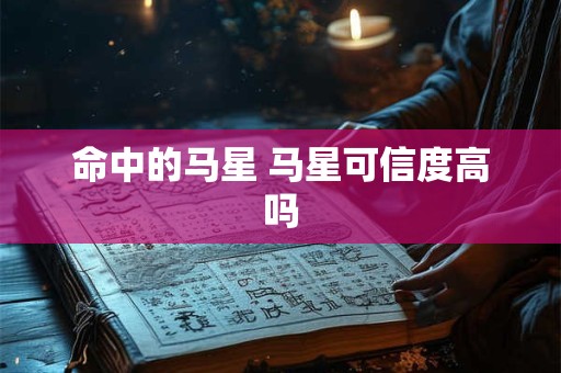 命中的马星 马星可信度高吗 命中的马星 马星可信度高吗