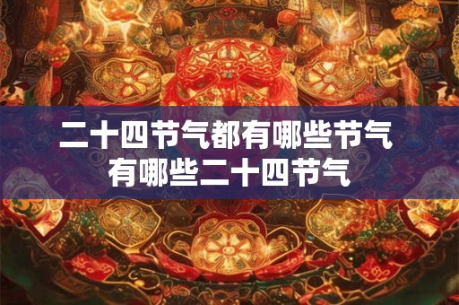 二十四节气都有哪些节气 有哪些二十四节气 二十四节气都有哪些节气 有哪些二十四节气
