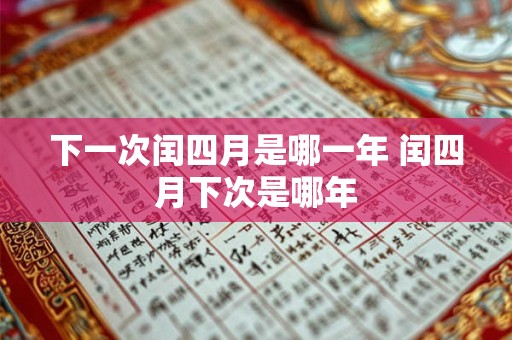 下一次闰四月是哪一年 闰四月下次是哪年 下一次闰四月是哪一年 闰四月下次是哪年
