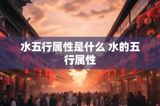 水五行属性是什么 水的五行属性