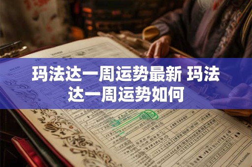 玛法达一周运势最新 玛法达一周运势如何
