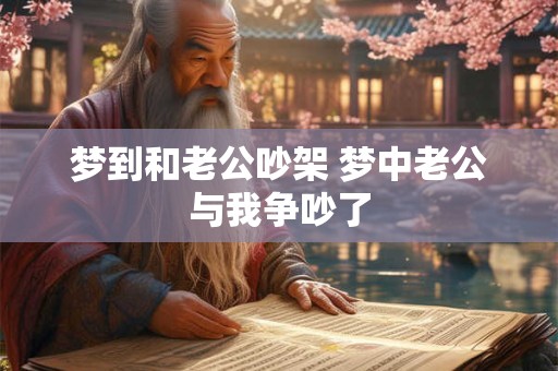 梦到和老公吵架 梦中老公与我争吵了
