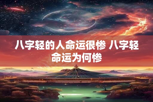 八字轻的人命运很惨 八字轻命运为何惨 八字轻的人命运很惨 八字轻命运为何惨
