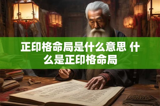 正印格命局是什么意思 什么是正印格命局