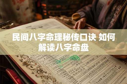 民间八字命理秘传口诀 如何解读八字命盘 民间八字命理秘传口诀 如何解读八字命盘