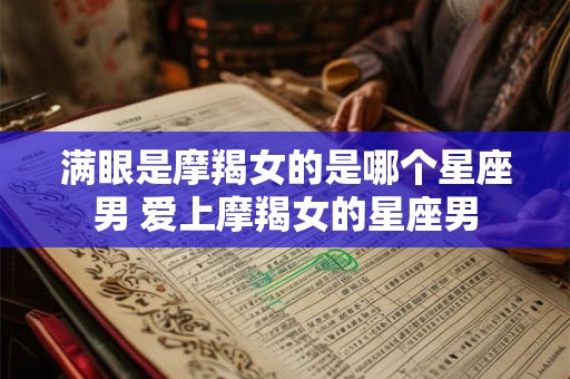 满眼是摩羯女的是哪个星座男 爱上摩羯女的星座男