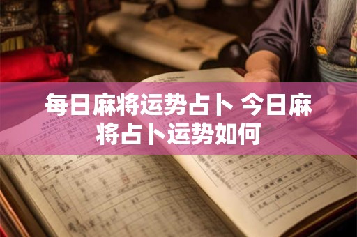 每日麻将运势占卜 今日麻将占卜运势如何