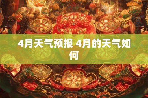 4月天气预报 4月的天气如何