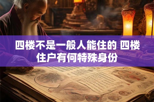 四楼不是一般人能住的 四楼住户有何特殊身份