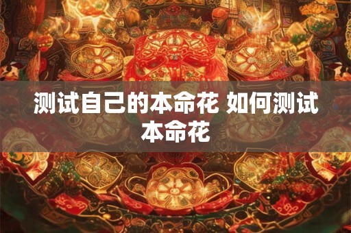 测试自己的本命花 如何测试本命花