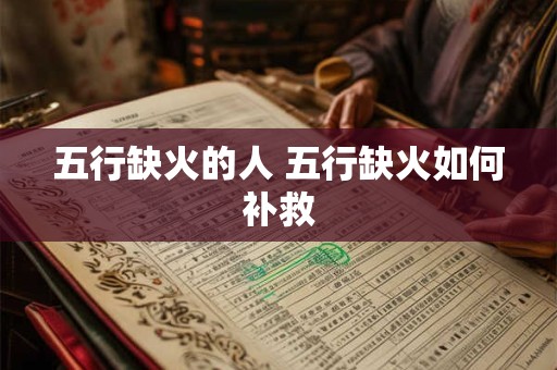 五行缺火的人 五行缺火如何补救 五行缺火的人 五行缺火如何补救