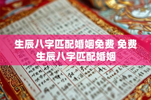 生辰八字匹配婚姻免费 免费生辰八字匹配婚姻