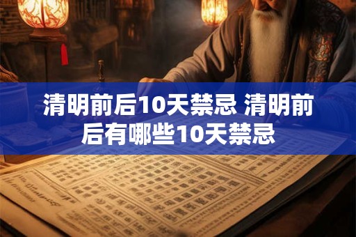 清明前后10天禁忌 清明前后有哪些10天禁忌