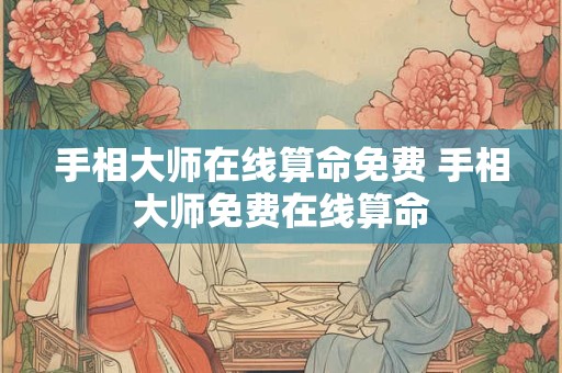 手相大师在线算命免费 手相大师免费在线算命