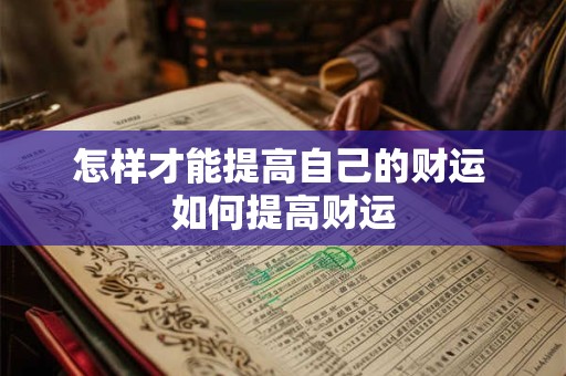 怎样才能提高自己的财运 如何提高财运 怎样才能提高自己的财运 如何提高财运