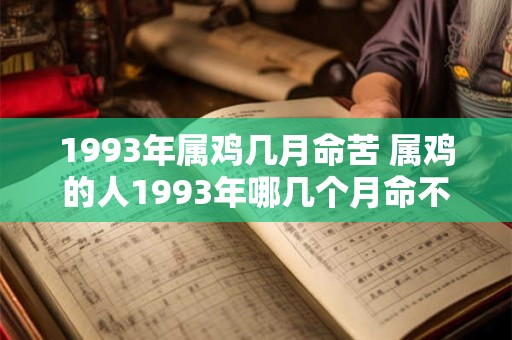 1993年属鸡几月命苦 属鸡的人1993年哪几个月命不好 1993年属鸡几月命苦 属鸡的人1993年哪几个月命不好