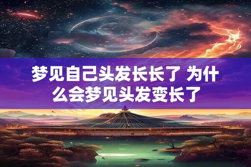 梦见自己头发长长了 为什么会梦见头发变长了