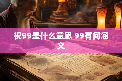 祝99是什么意思 99有何涵义