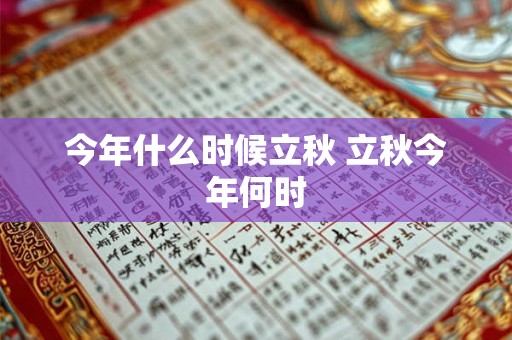 今年什么时候立秋 立秋今年何时 今年什么时候立秋 立秋今年何时