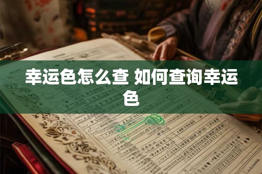 幸运色怎么查 如何查询幸运色 幸运色怎么查 如何查询幸运色