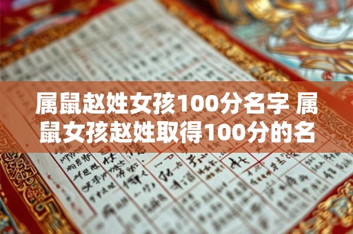 属鼠赵姓女孩100分名字 属鼠女孩赵姓取得100分的名字是什么