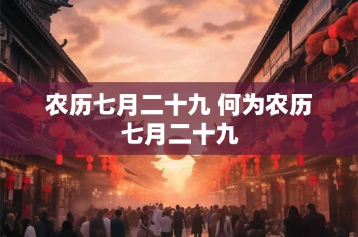 农历七月二十九 何为农历七月二十九