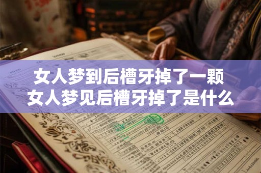 女人梦到后槽牙掉了一颗 女人梦见后槽牙掉了是什么预兆 女人梦到后槽牙掉了一颗 女人梦见后槽牙掉了是什么预兆