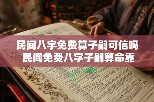 民间八字免费算子嗣可信吗 民间免费八字子嗣算命靠谱吗