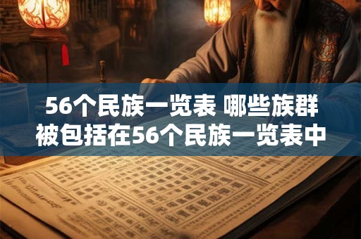 56个民族一览表 哪些族群被包括在56个民族一览表中 56个民族一览表 哪些族群被包括在56个民族一览表中