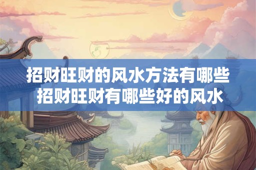 招财旺财的风水方法有哪些 招财旺财有哪些好的风水方法