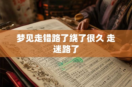 梦见走错路了绕了很久 走迷路了