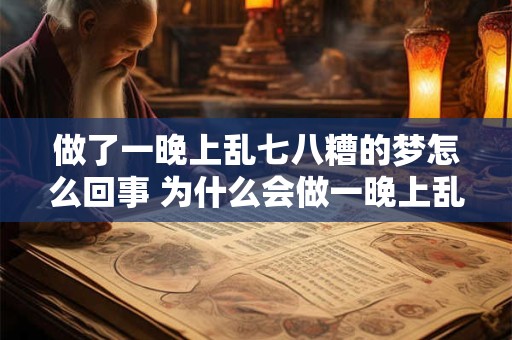 做了一晚上乱七八糟的梦怎么回事 为什么会做一晚上乱七八糟的梦